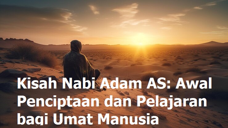 Kisah Nabi Adam AS: Awal Penciptaan dan Pelajaran bagi Umat Manusia